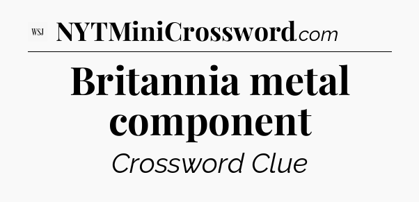 Britannia metal component - WSJ Crossword