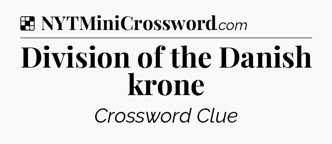 Solution: Division of the Danish krone - NYT Crossword