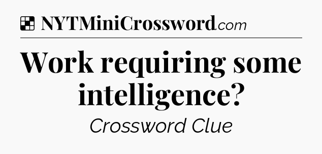 Solution: Work requiring some intelligence - NYT Crossword