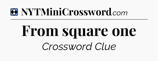 Solution: From square one - NYT Mini Crossword