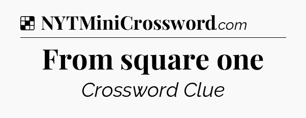 Solution: From square one - NYT Crossword