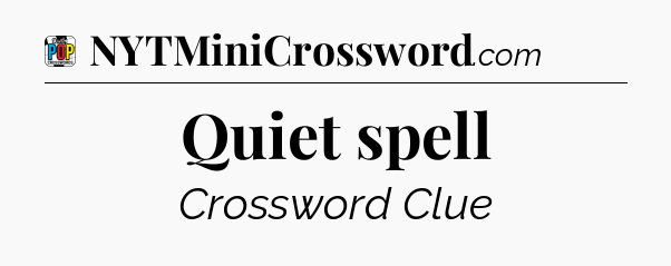 Quiet spell Crossword Clue