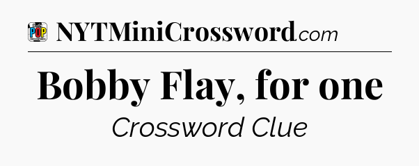 Bobby Flay, for one Crossword Clue