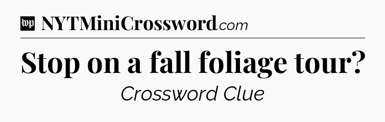 Stop on a fall foliage tour Crossword Clue