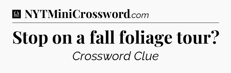 Stop on a fall foliage tour - LA Times Crossword