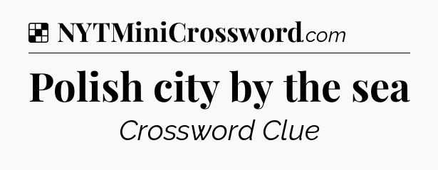 Solution: Polish city by the sea - NYT Crossword