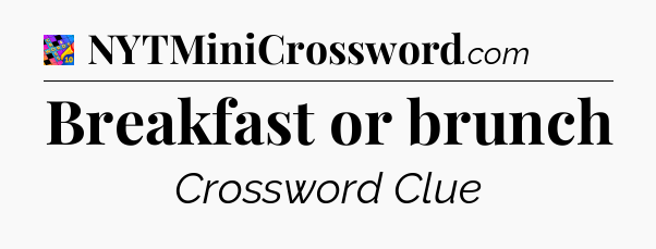 Breakfast or brunch Crossword Clue