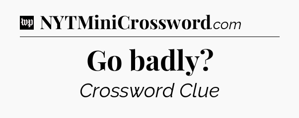 Go badly Crossword Clue