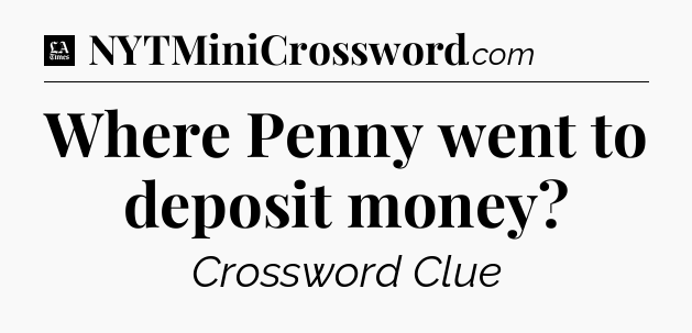 Where Penny went to deposit money - LA Times Crossword