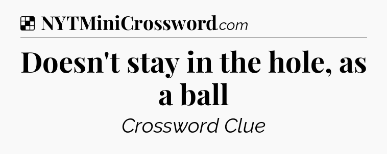 Solution: Doesn't stay in the hole, as a ball - NYT Crossword