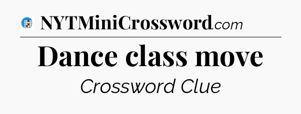 Dance class move Crossword Clue