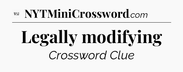 Legally modifying - WSJ Crossword
