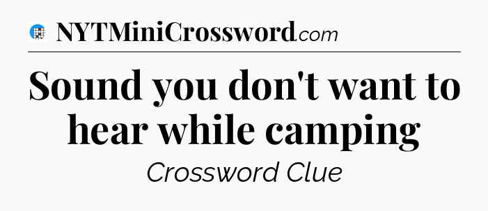 Sound you don't want to hear while camping Crossword Clue