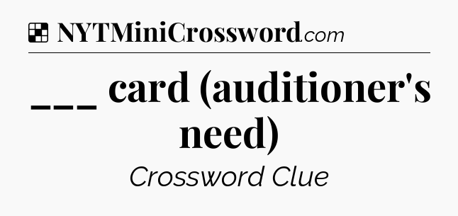 Solution: ___ card (auditioner's need) - NYT Crossword