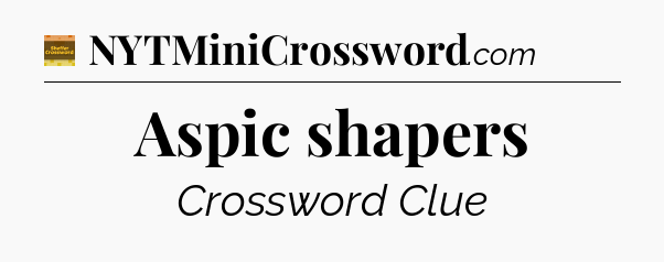 Aspic shapers crossword clue Eugene Sheffer