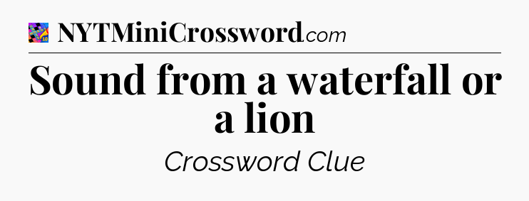 Sound from a waterfall or a lion Crossword Clue