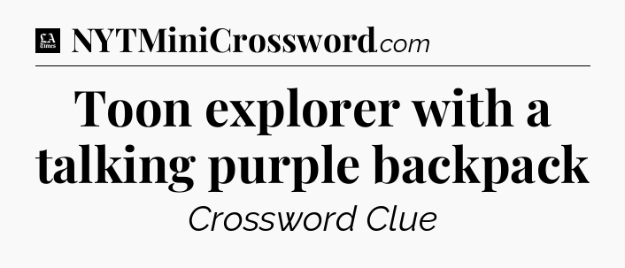 Toon explorer with a talking purple backpack - LA Times Crossword
