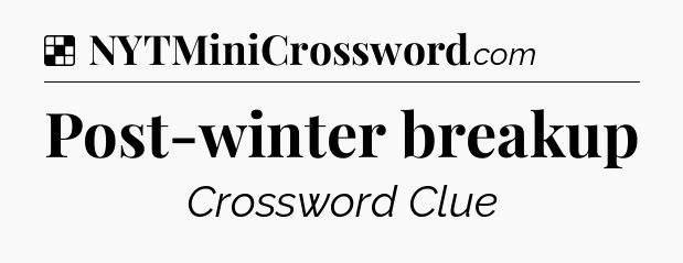 Solution: Post-winter breakup - NYT Crossword