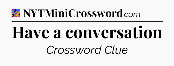 Have a conversation Crossword Clue
