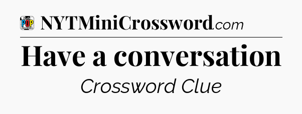 Have a conversation Crossword Clue
