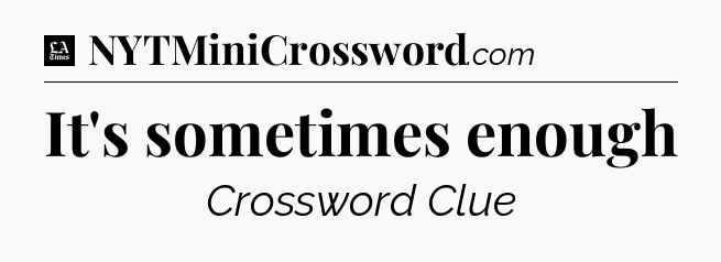 It's sometimes enough - LA Times Crossword