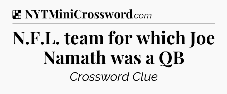 Solution: N.F.L. team for which Joe Namath was a QB - NYT Crossword