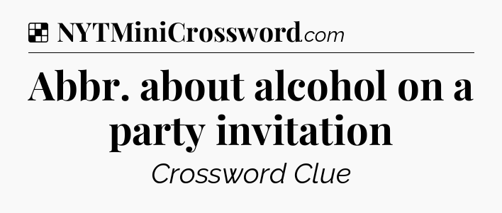 Solution: Abbr. about alcohol on a party invitation - NYT Crossword
