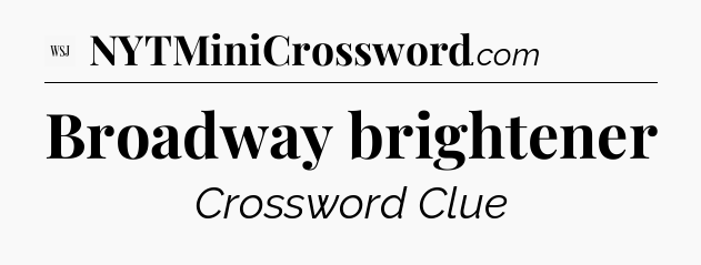 Broadway brightener - WSJ Crossword