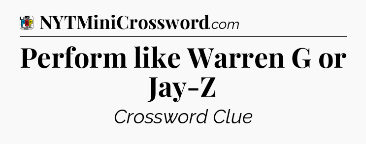 Perform like Warren G or Jay-Z Crossword Clue