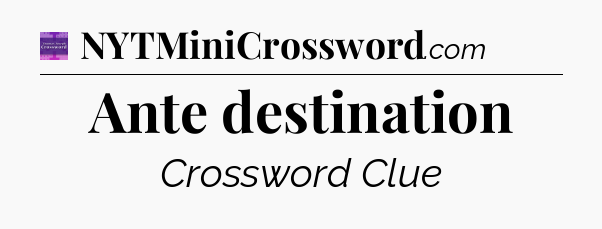 Ante destination - Thomas Joseph Crossword
