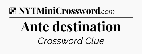Solution: Ante destination - NYT Crossword