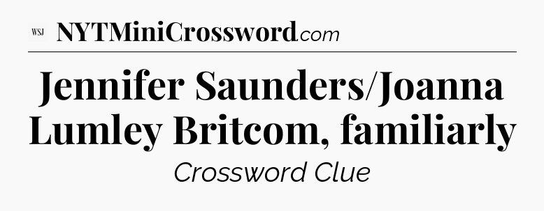Jennifer Saunders/Joanna Lumley Britcom, familiarly - WSJ Crossword