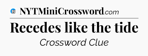 Recedes like the tide Crossword Clue