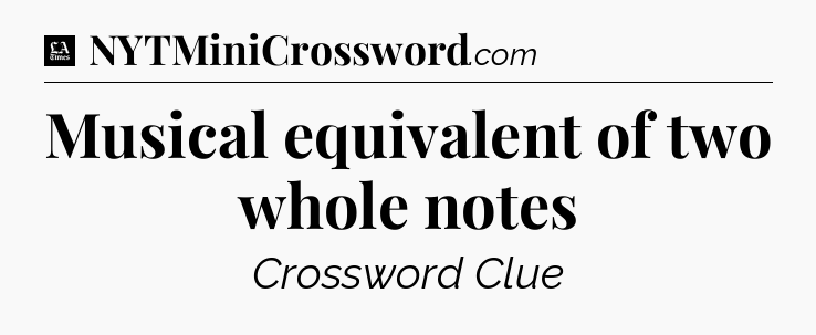 Musical equivalent of two whole notes - LA Times Crossword