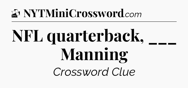 NFL quarterback, ___ Manning - Daily Themed Classic Crossword