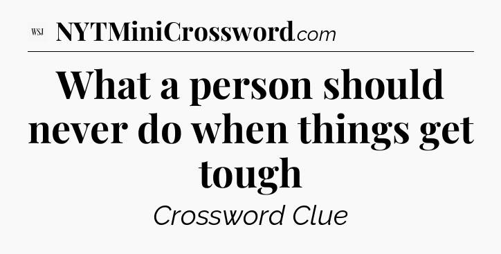 What a person should never do when things get tough - WSJ Crossword