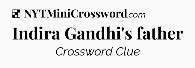 Solution: Indira Gandhi's father - NYT Crossword