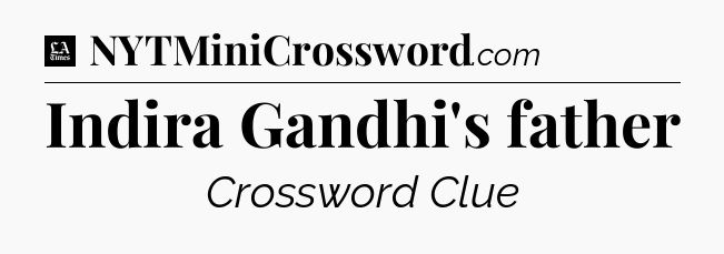 Indira Gandhi's father - LA Times Crossword