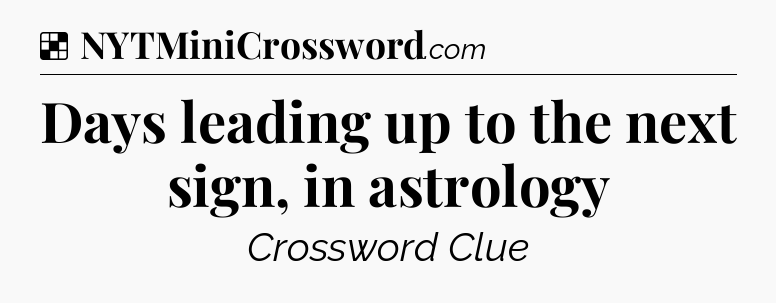 Solution: Days leading up to the next sign, in astrology - NYT Crossword