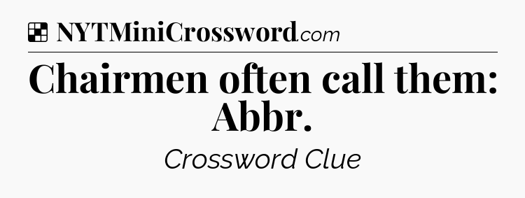Solution: Chairmen often call them: Abbr - NYT Crossword