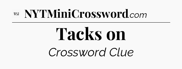 Tacks on - WSJ Crossword