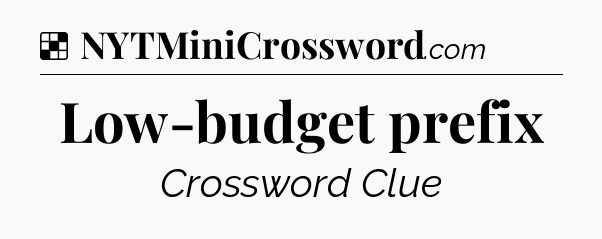Solution: Low-budget prefix - NYT Crossword