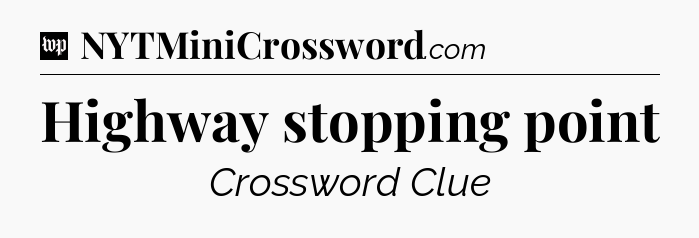 Highway stopping point Crossword Clue