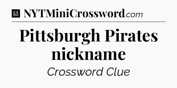 Pittsburgh Pirates nickname - LA Times Crossword