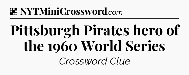 Solution: Pittsburgh Pirates hero of the 1960 World Series - NYT Crossword
