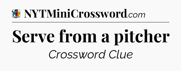 Serve from a pitcher Crossword Clue