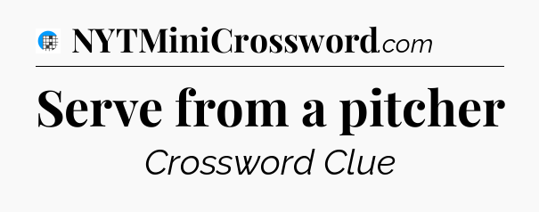 Serve from a pitcher Crossword Clue