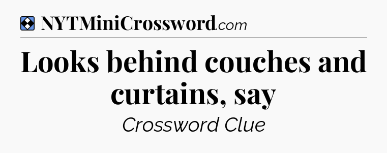 Solution: Looks behind couches and curtains, say - NYT Mini Crossword