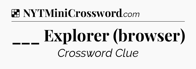 Solution: ___ Explorer (browser) - NYT Crossword