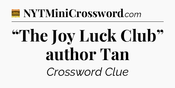 “The Joy Luck Club” author Tan - Eugene Sheffer Crossword